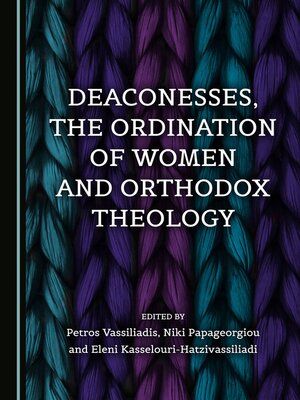 cover image of Deaconesses, the Ordination of Women and Orthodox Theology